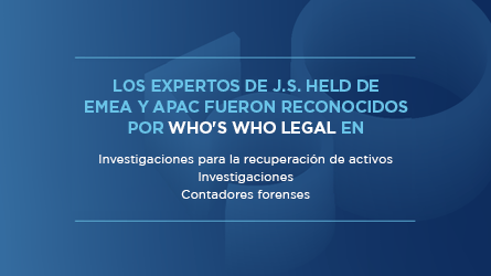 J.S. Held reconocida por su especialización en recuperación de activos globales, investigaciones y contabilidad forense